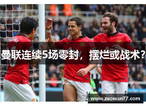曼联连续5场零封，摆烂或战术？